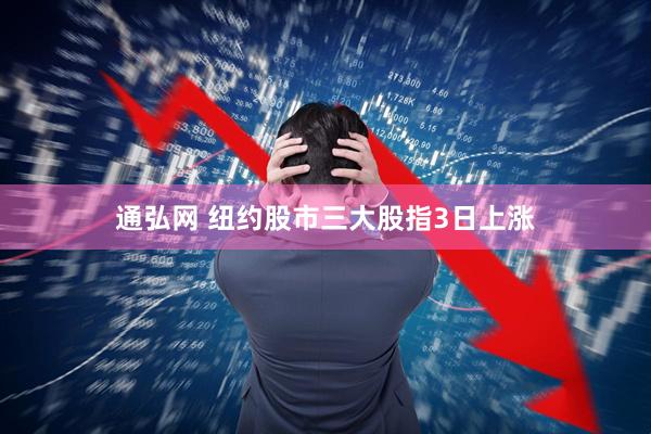 通弘网 纽约股市三大股指3日上涨